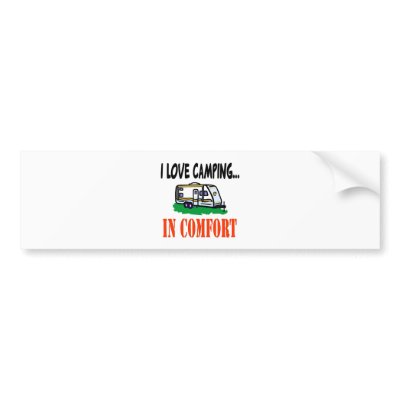I love camping in comfort bumper stickers by Theholidayshoppe