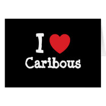 I love Caribous heart custom personalized cards