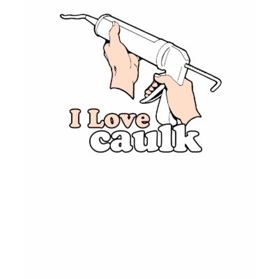 I LOVE CAULK t-shirt