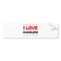 I LOVE CHANDLERS bumper stickers