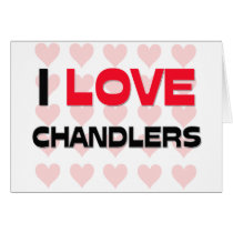 I LOVE CHANDLERS cards