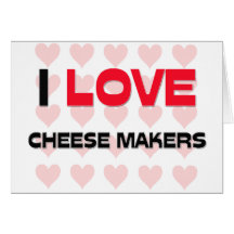 I LOVE CHEESE MAKERS GREETING CARDS