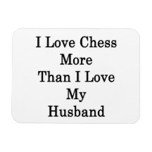 I Love Chess More Than I Love My Husband Magnets