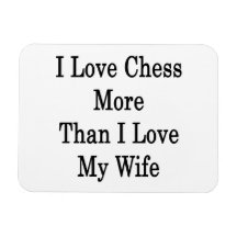 I Love Chess More Than I Love My Wife Magnet