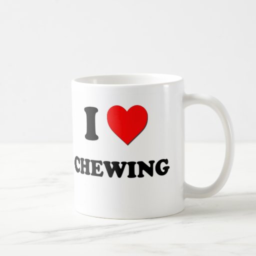 I love Chewing Coffee Mugs