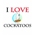 I Love Cockatoos t-shirts by tshirtshirts I Love Cockatoos t-shirts