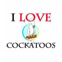 I Love Cockatoos t-shirts by tshirtshirts I Love Cockatoos t-shirts