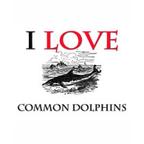 I Love Common Dolphins t-shirts by tshirtshirts I Love Common Dolphins t-shirts