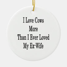 I Love Cows More Than I Ever Loved My Ex Wife Ornament