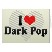 I Love Dark Pop Greeting Cards