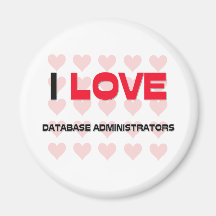I LOVE DATABASE ADMINISTRATORS REFRIGERATOR MAGNET