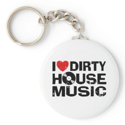 I Love Dirty House Music keychains