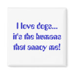 I love dogs... it's the humans that annoy me! magnets
