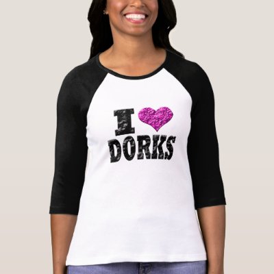 I Love Dorks T-shirts by BrattiGrl