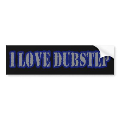 I LOVE DUBSTEP bumper stickers