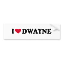 I LOVE DWAYNE bumper stickers