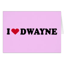 I LOVE DWAYNE cards