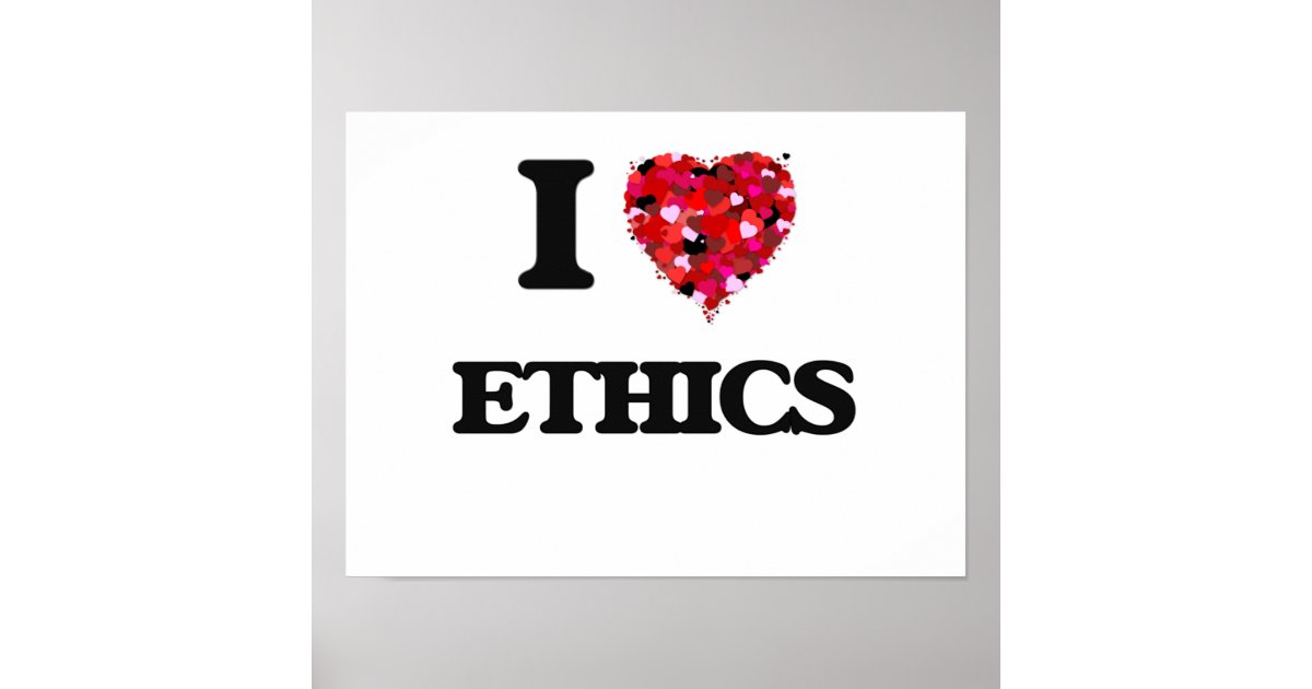 I love ETHICS Poster Zazzle