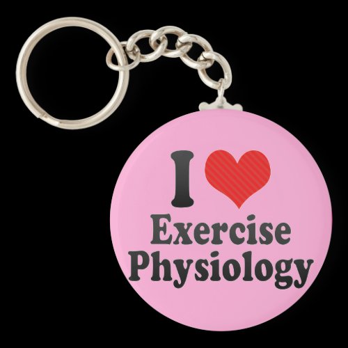 I Love Exercise Physiology Keychains