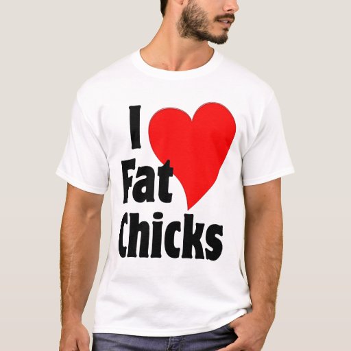 I Love Fat Chicks T Shirt Zazzle