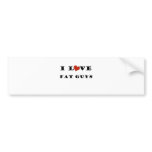 I Love Fat Guys Bumper Stickers
