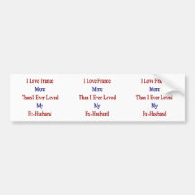 I Love France More Than I Ever Loved My Ex Husband Bumper Stickers