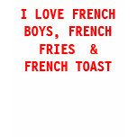 I LOVE FRENCH BOYS, FRENCH FRIES  & FRENCH TOAST TSHIRT