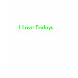 I Love Fridays... t-shirts