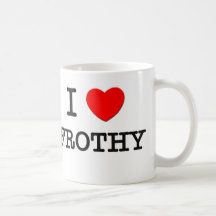 I Love Frothy Coffee Mugs