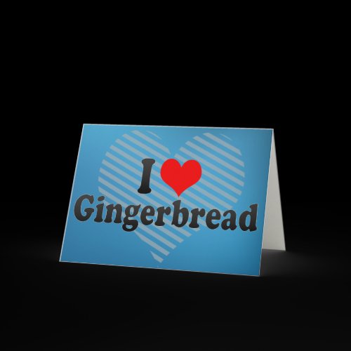 I Love Gingerbread Card