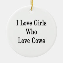 I Love Girls Who Love Cows Ornament
