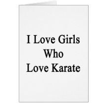 I Love Girls Who Love Karate Greeting Card