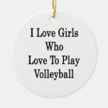 I Love Girls Who Love To Play Volleyball Ornament