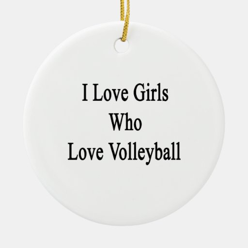 I Love Girls Who Love Volleyball Ornament