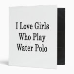 I Love Girls Who Play Water Polo Binder