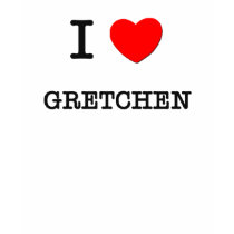 I Love Gretchen t-shirts by ilovemyshirt I Love Gretchen t-shirts