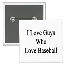 I Love Guys Who Love Baseball Buttons