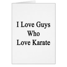 I Love Guys Who Love Karate Greeting Cards
