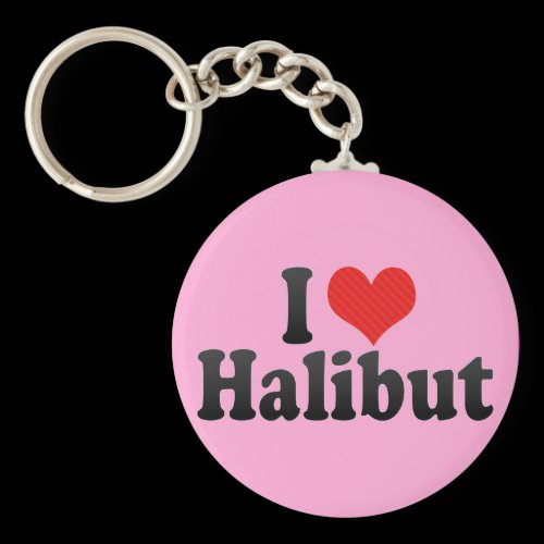 I Love Halibut Keychains