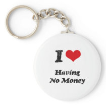 I Love HAVING NO MONEY Key Chains