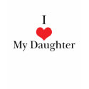 I Love (Heart) My Daughter t-shirts