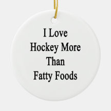 I Love Hockey More Than Fatty Foods Ornament