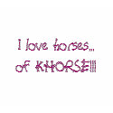 I love horses...of KHORSE!!! t-shirts