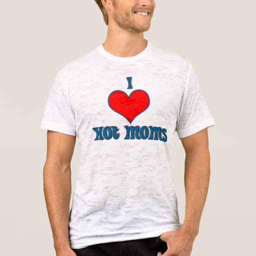 I Love Hot Moms T Shirt Zazzle