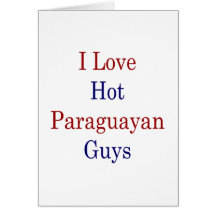 I Love Hot Paraguayan Guys Greeting Card