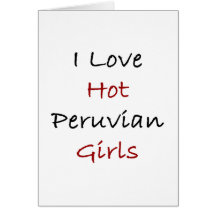 I Love Hot Peruvian Girls Greeting Cards