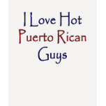 I Love Hot Puerto Rican Guys Tshirts
