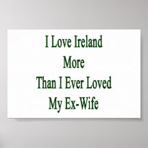 I Love Ireland More Than I Ever Loved My Ex Wife Posters