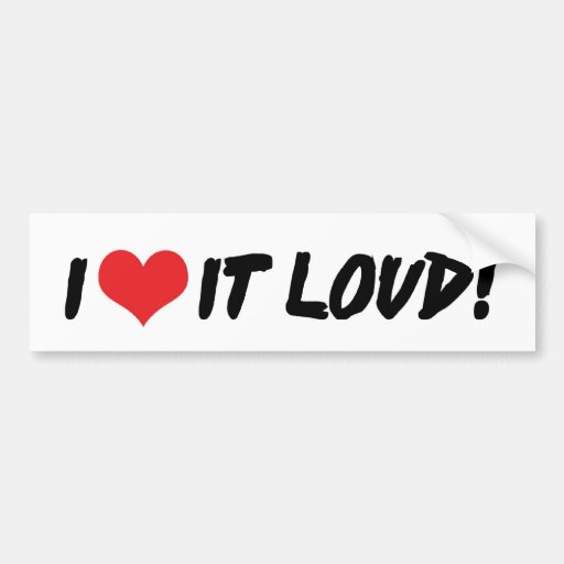 I Love It Loud Bumper Sticker Zazzle I Love It Loud Bumper Sticker Zazzle