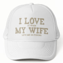 I LOVE it when MY WIFE lets me go fishing hats by FamilyFunTees I LOVE it when MY WIFE lets me go fishing hats